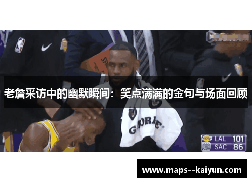 老詹采访中的幽默瞬间：笑点满满的金句与场面回顾