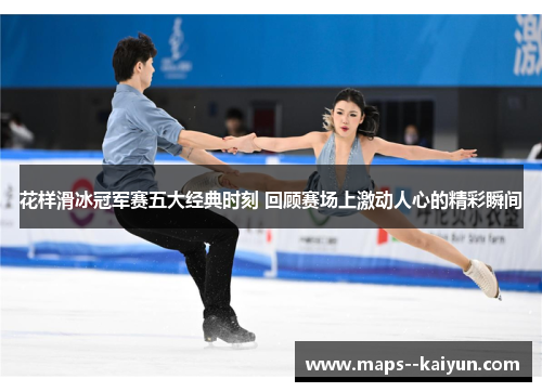 花样滑冰冠军赛五大经典时刻 回顾赛场上激动人心的精彩瞬间 花样滑冰冠军赛五大经典时刻 回顾赛场上激动人心的精彩瞬间