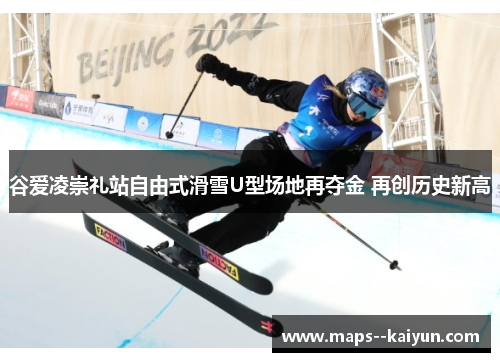 谷爱凌崇礼站自由式滑雪U型场地再夺金 再创历史新高