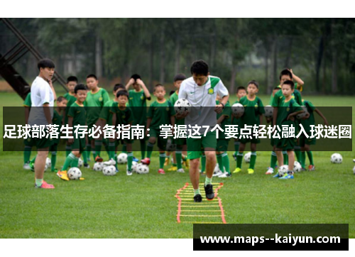 足球部落生存必备指南:掌握这7个要点轻松融入球迷圈 足球部落生存必备指南:掌握这7个要点轻松融入球迷圈