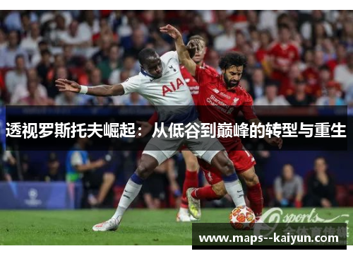 透视罗斯托夫崛起：从低谷到巅峰的转型与重生