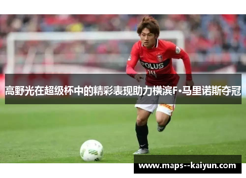 高野光在超级杯中的精彩表现助力横滨F·马里诺斯夺冠