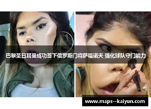 巴黎圣日耳曼成功签下俄罗斯门将萨福诺夫 强化球队守门能力